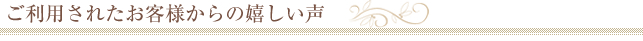 ご利用されたお客様からのうれしい声