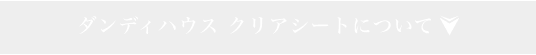 ダンディハウス クリアシートについて